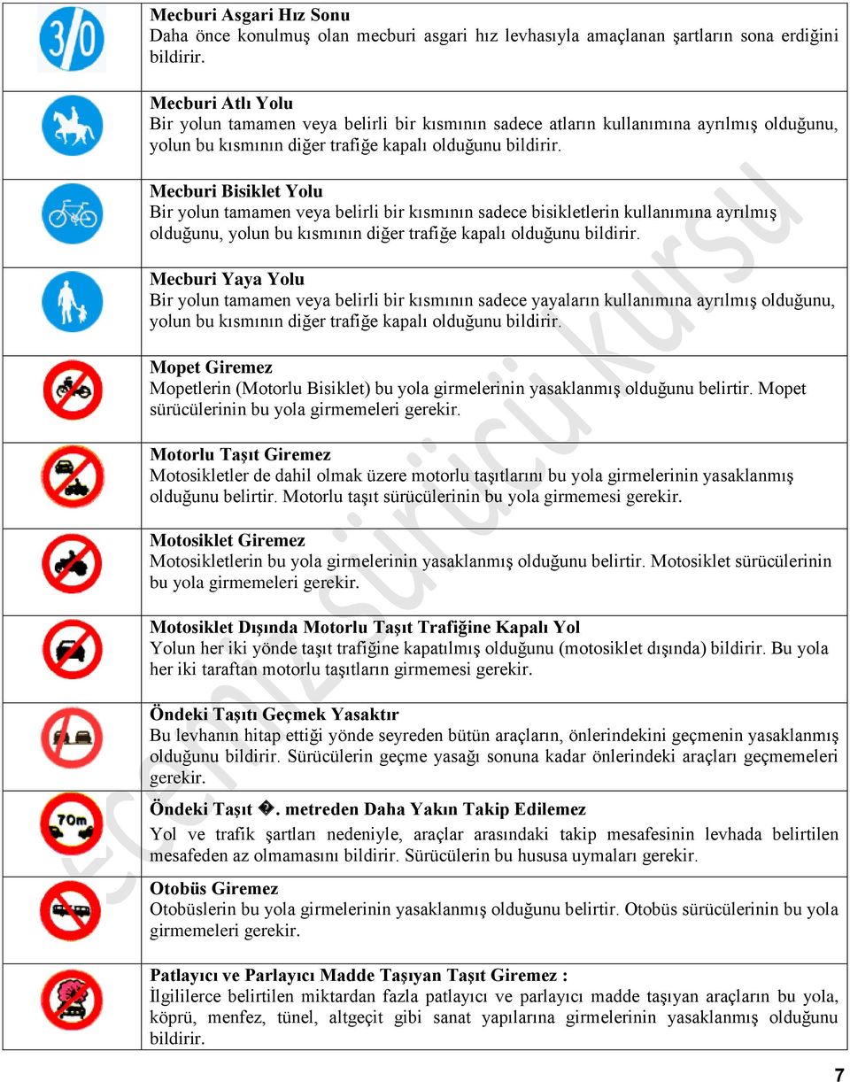 Mecburi Bisiklet Yolu Bir yolun tamamen veya belirli bir kısmının sadece bisikletlerin kullanımına ayrılmış olduğunu, yolun bu kısmının diğer trafiğe kapalı olduğunu bildirir.