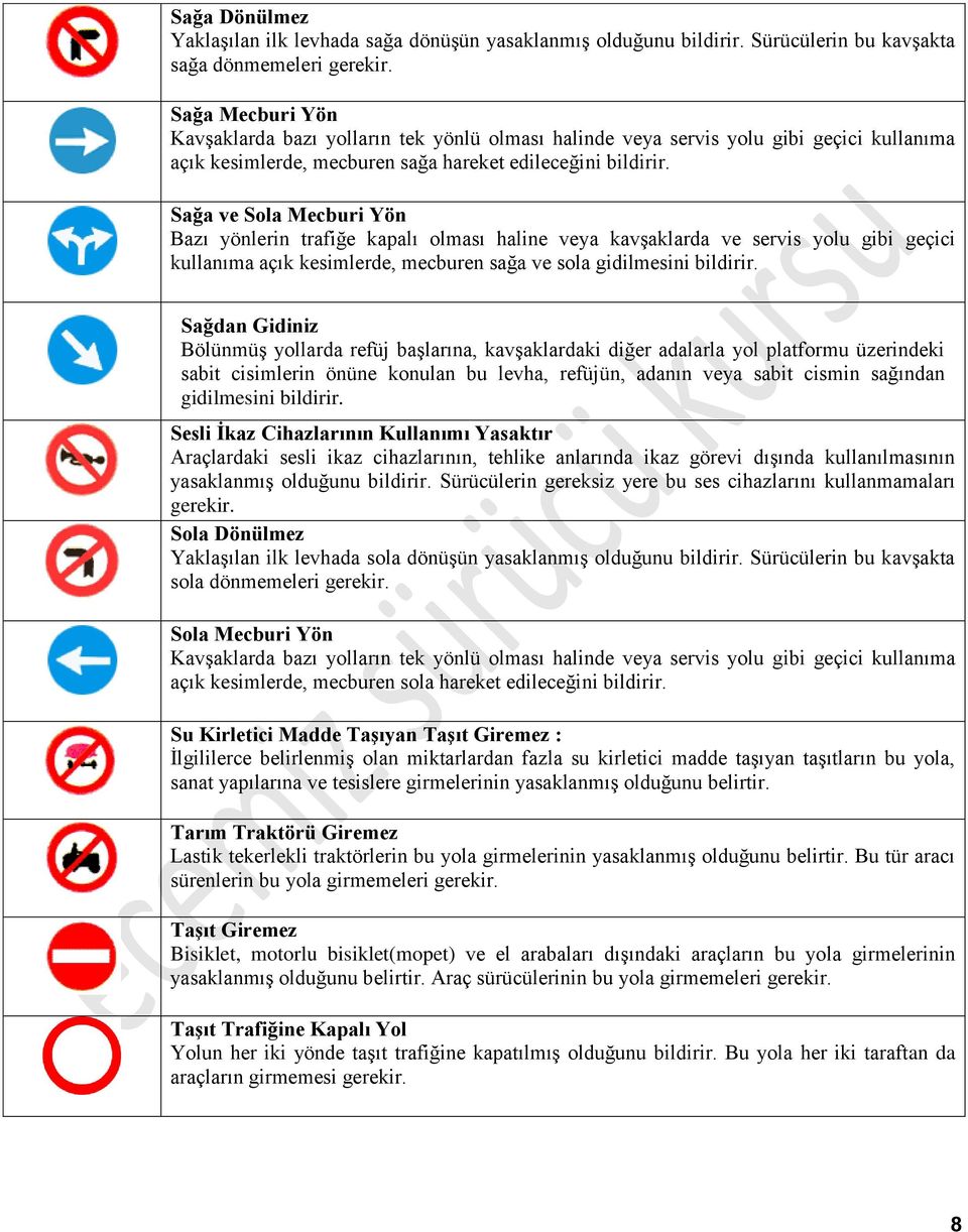 Sağa ve Sola Mecburi Yön Bazı yönlerin trafiğe kapalı olması haline veya kavşaklarda ve servis yolu gibi geçici kullanıma açık kesimlerde, mecburen sağa ve sola gidilmesini bildirir.