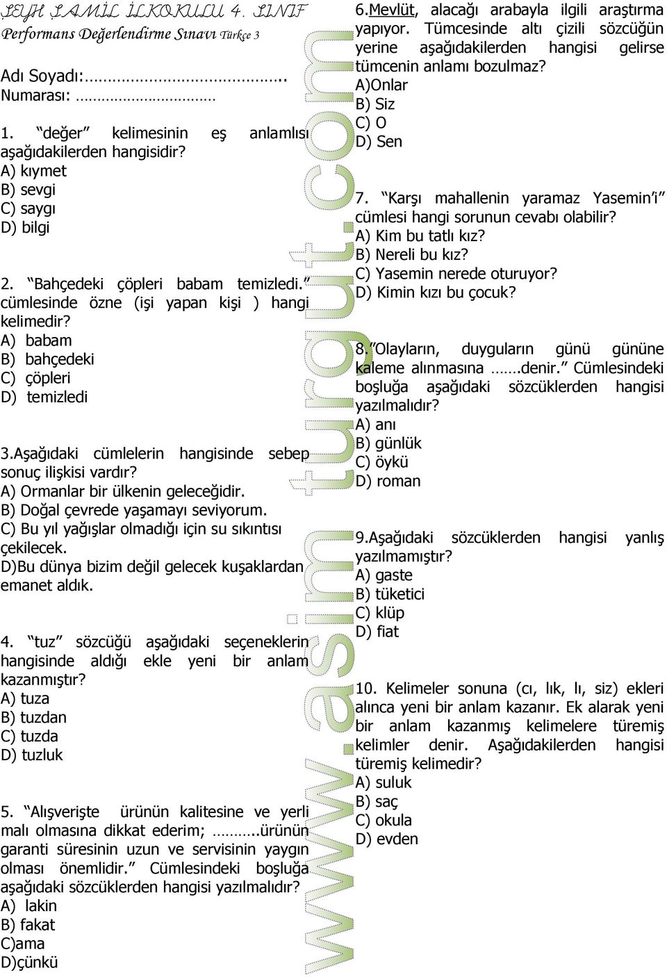 A) Ormanlar bir ülkenin geleceğidir. B) Doğal çevrede yaşamayı seviyorum. C) Bu yıl yağışlar olmadığı için su sıkıntısı çekilecek. D)Bu dünya bizim değil gelecek kuşaklardan emanet aldık. 4.