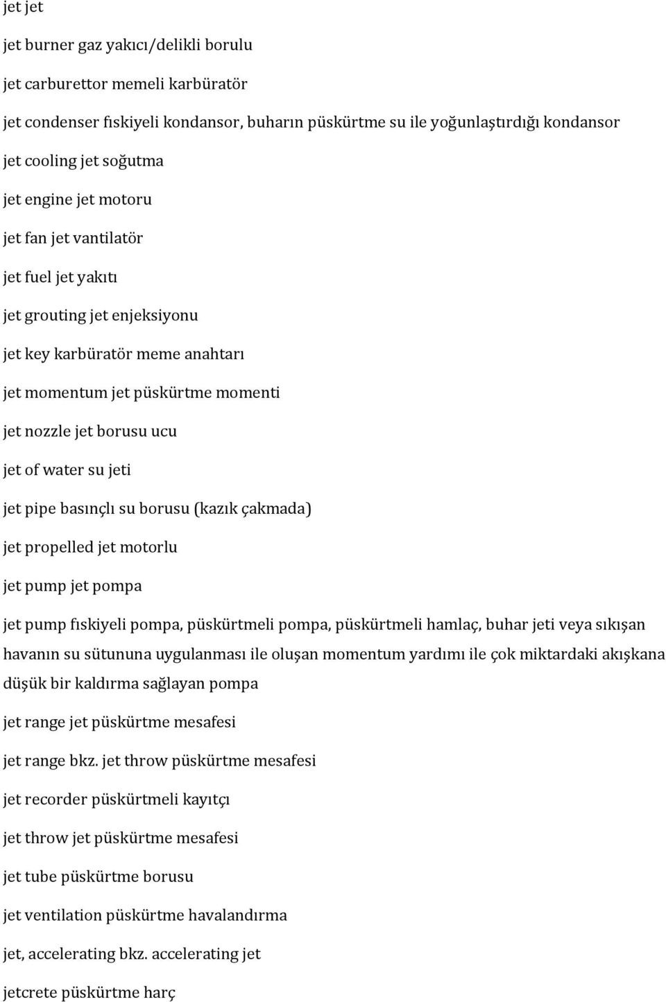 jet pipe basınçlı su borusu (kazık çakmada) jet propelled jet motorlu jet pump jet pompa jet pump fıskiyeli pompa, püskürtmeli pompa, püskürtmeli hamlaç, buhar jeti veya sıkışan havanın su sütununa