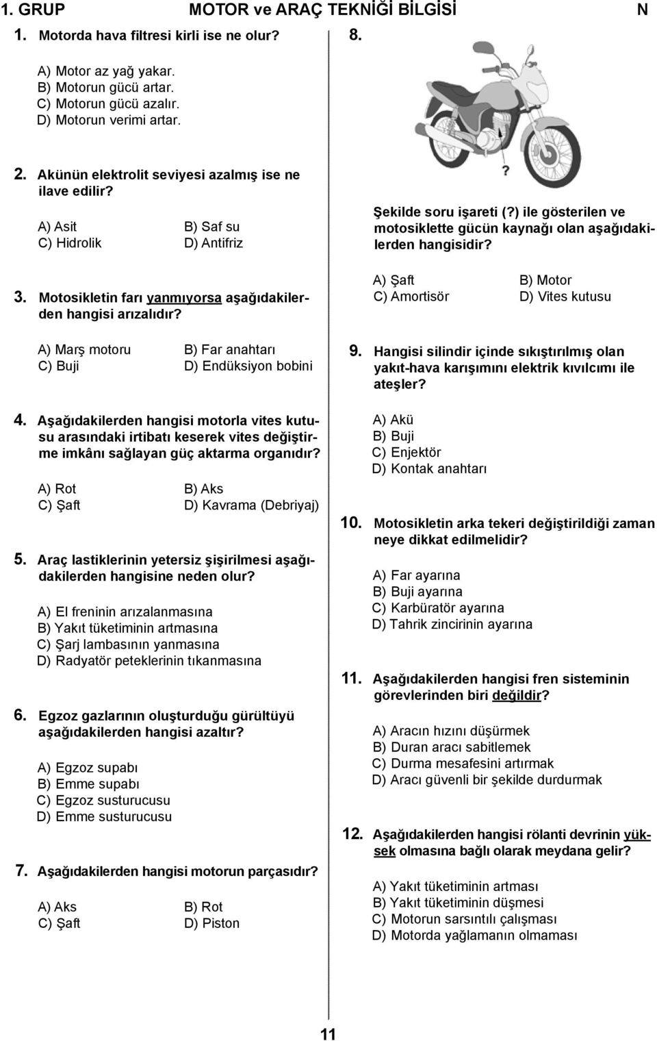 A) Marş motoru B) Far anahtarı C) Buji D) Endüksiyon bobini 4. Aşağıdakilerden hangisi motorla vites kutusu arasındaki irtibatı keserek vites değiştirme imkânı sağlayan güç aktarma organıdır?