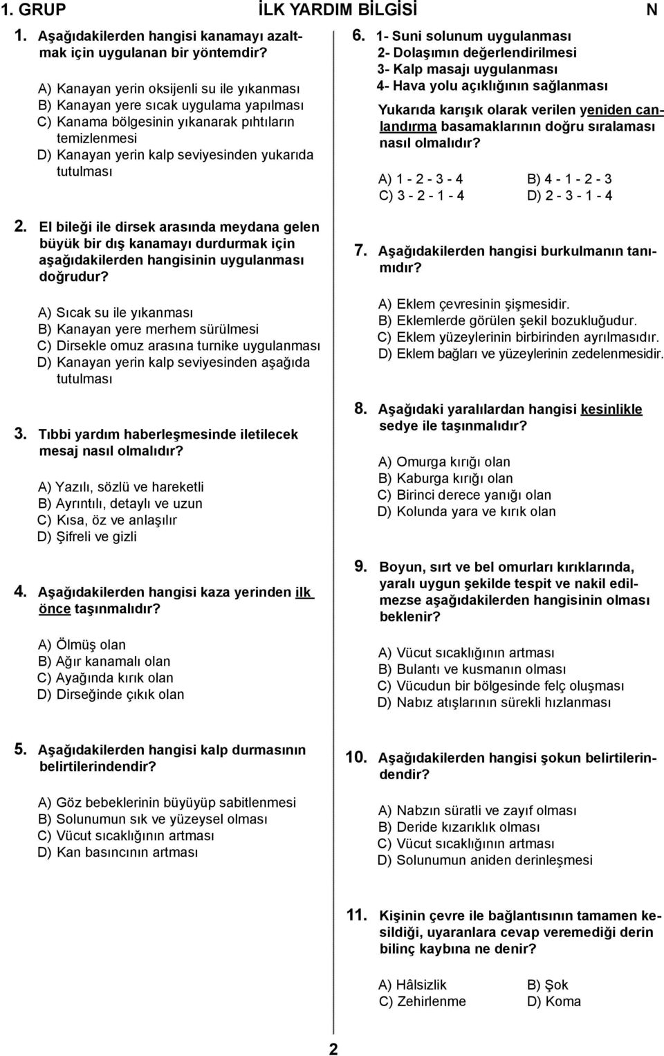 1- Suni solunum uygulanması 2- Dolaşımın değerlendirilmesi 3- Kalp masajı uygulanması 4- Hava yolu açıklığının sağlanması Yukarıda karışık olarak verilen yeniden canlandırma basamaklarının doğru