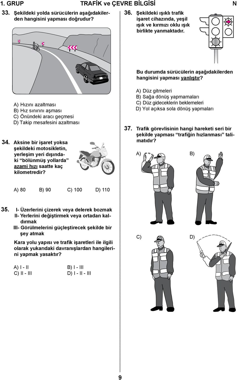 A) Hızını azaltması B) Hız sınırını aşması C) Önündeki aracı geçmesi D) Takip mesafesini azaltması 34.