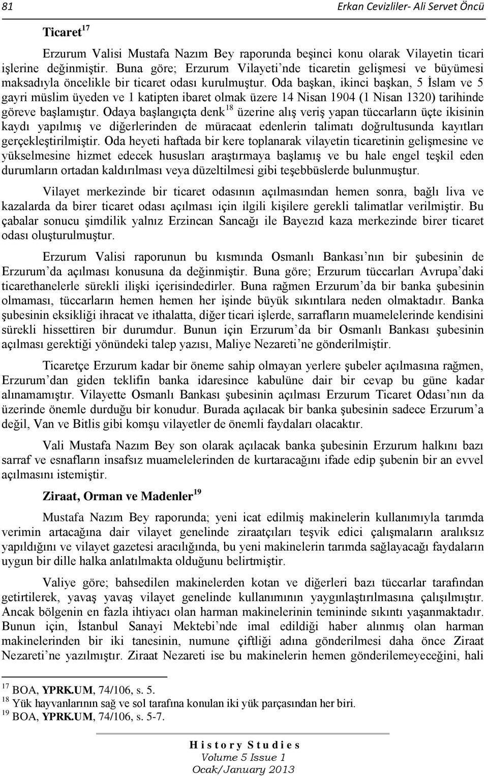 Oda başkan, ikinci başkan, 5 İslam ve 5 gayri müslim üyeden ve 1 katipten ibaret olmak üzere 14 Nisan 1904 (1 Nisan 1320) tarihinde göreve başlamıştır.