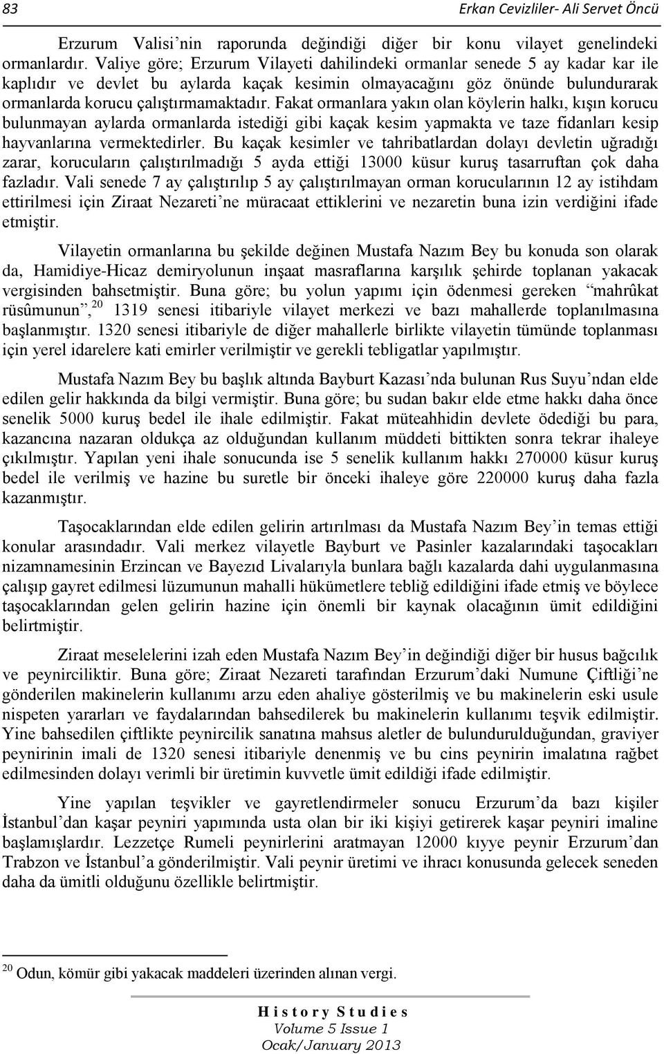 Fakat ormanlara yakın olan köylerin halkı, kışın korucu bulunmayan aylarda ormanlarda istediği gibi kaçak kesim yapmakta ve taze fidanları kesip hayvanlarına vermektedirler.