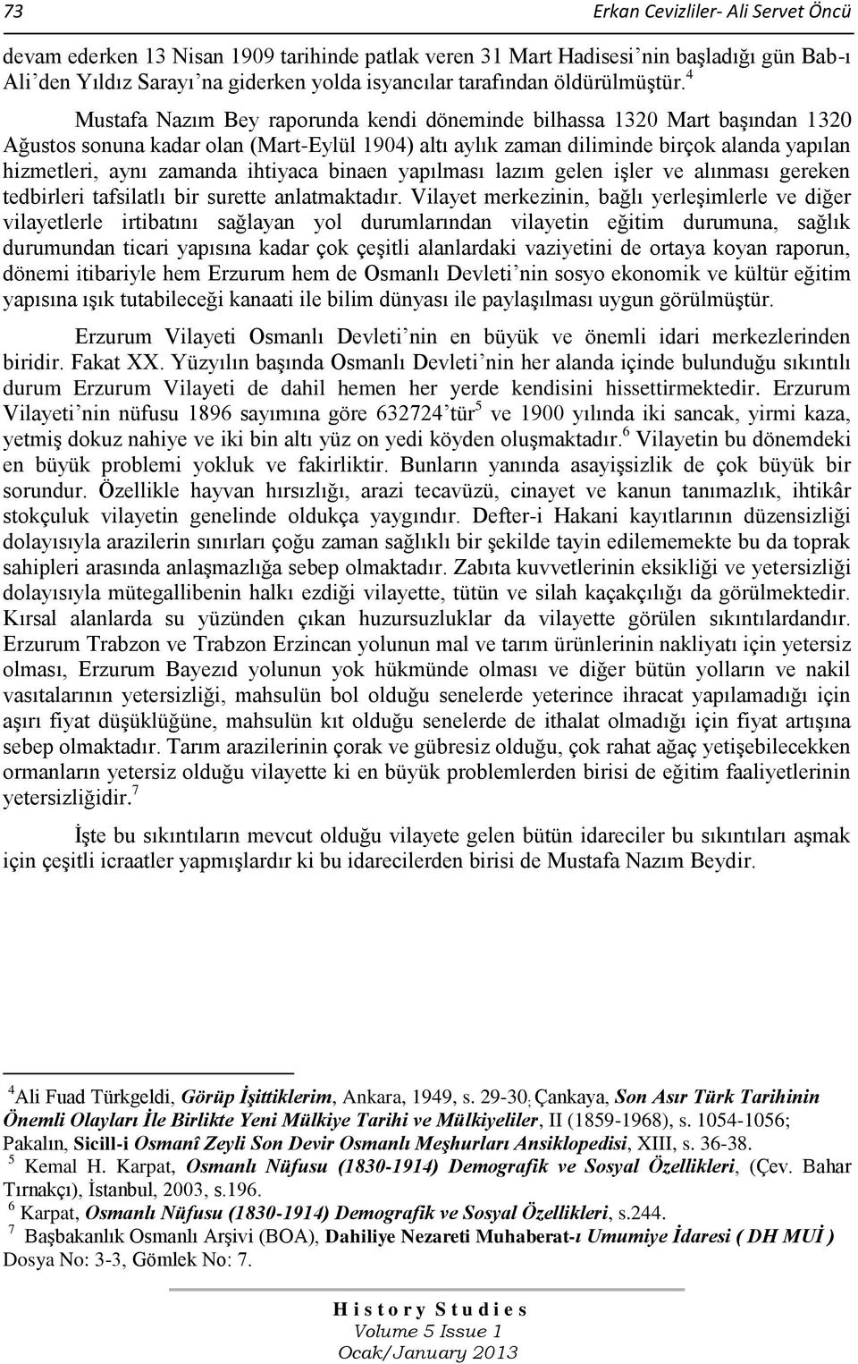 4 Mustafa Nazım Bey raporunda kendi döneminde bilhassa 1320 Mart başından 1320 Ağustos sonuna kadar olan (Mart-Eylül 1904) altı aylık zaman diliminde birçok alanda yapılan hizmetleri, aynı zamanda