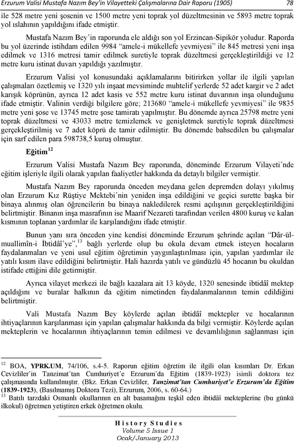 Raporda bu yol üzerinde istihdam edilen 9984 amele-i mükellefe yevmiyesi ile 845 metresi yeni inşa edilmek ve 1316 metresi tamir edilmek suretiyle toprak düzeltmesi gerçekleştirildiği ve 12 metre