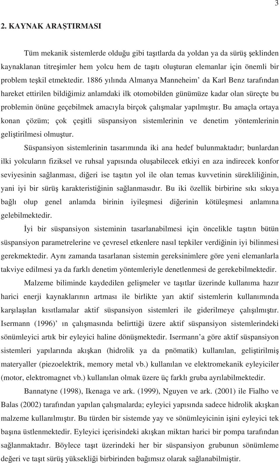 1886 ylnda Almanya Manneheim da Karl Benz tarafndan hareket ettirilen bildiimiz anlamdaki ilk otomobilden günümüze kadar olan süreçte bu problemin önüne geçebilmek amacyla birçok çalmalar yaplmtr.