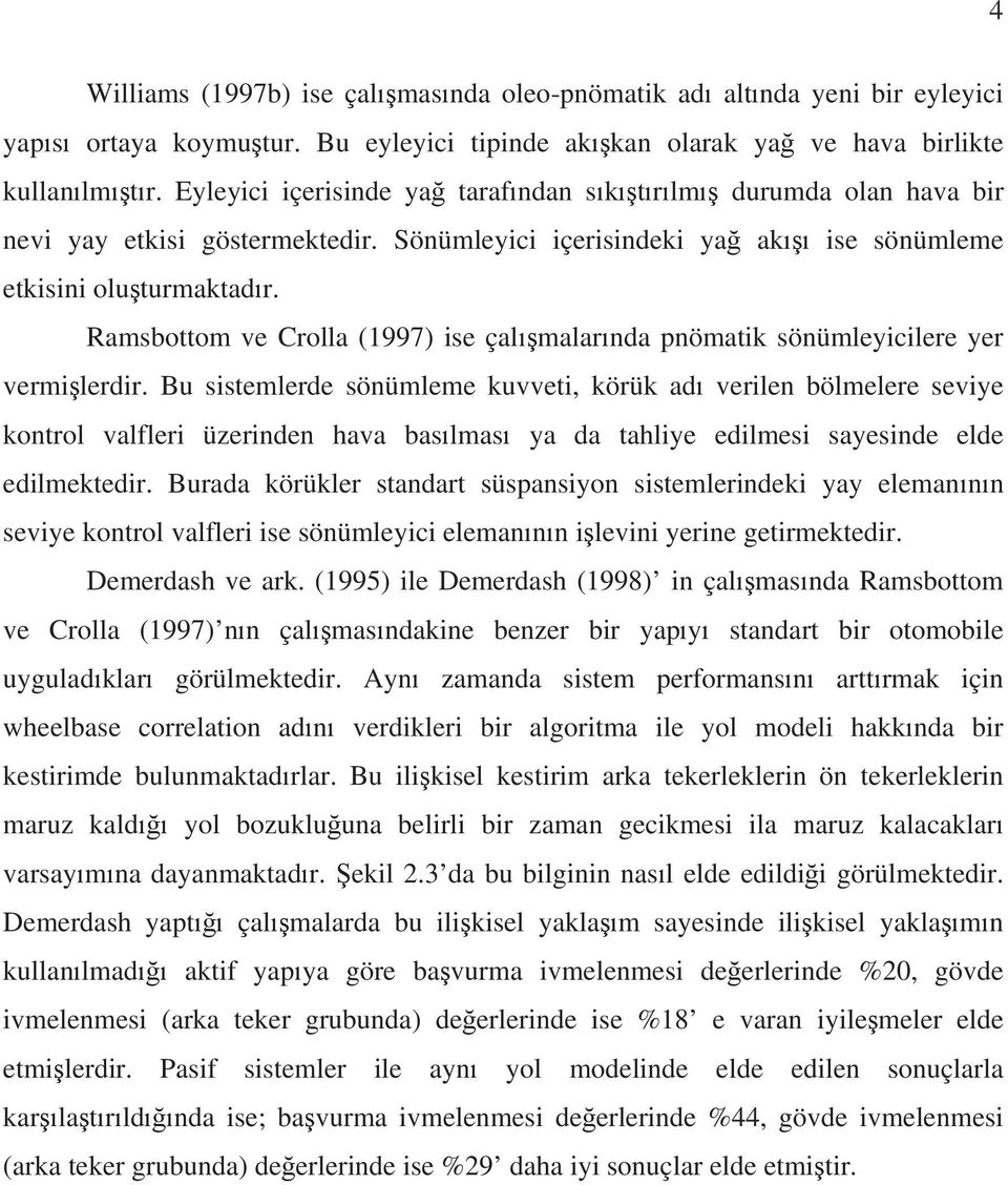 Ramsbottom ve Crolla (1997) ise çalmalarnda pnömatik sönümleyicilere yer vermilerdir.