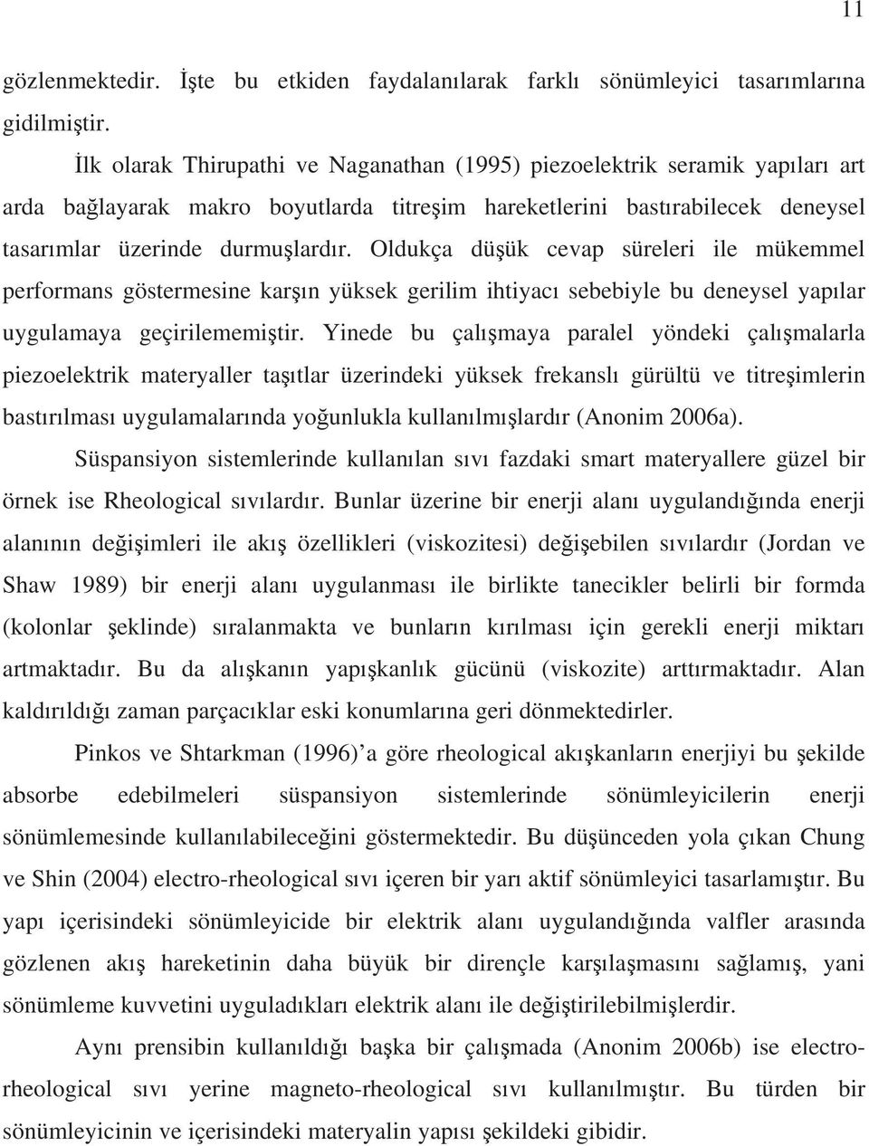 Oldukça düük cevap süreleri ile mükemmel performans göstermesine karn yüksek gerilim ihtiyac sebebiyle bu deneysel yaplar uygulamaya geçirilememitir.