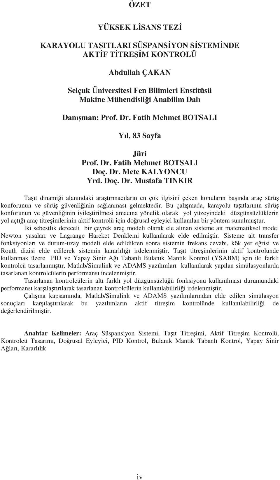 Bu çalmada, karayolu tatlarnn sürü konforunun ve güvenliinin iyiletirilmesi amacna yönelik olarak yol yüzeyindeki düzgünsüzlüklerin yol açt araç titreimlerinin aktif kontrolü için dorusal eyleyici