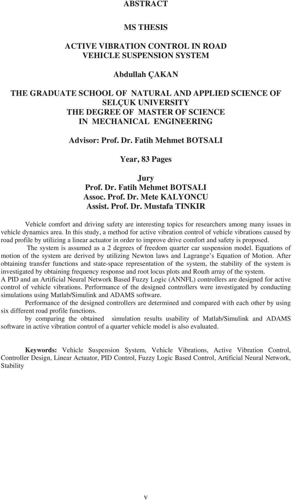 In this study, a method for active vibration control of vehicle vibrations caused by road profile by utilizing a linear actuator in order to improve drive comfort and safety is proposed.