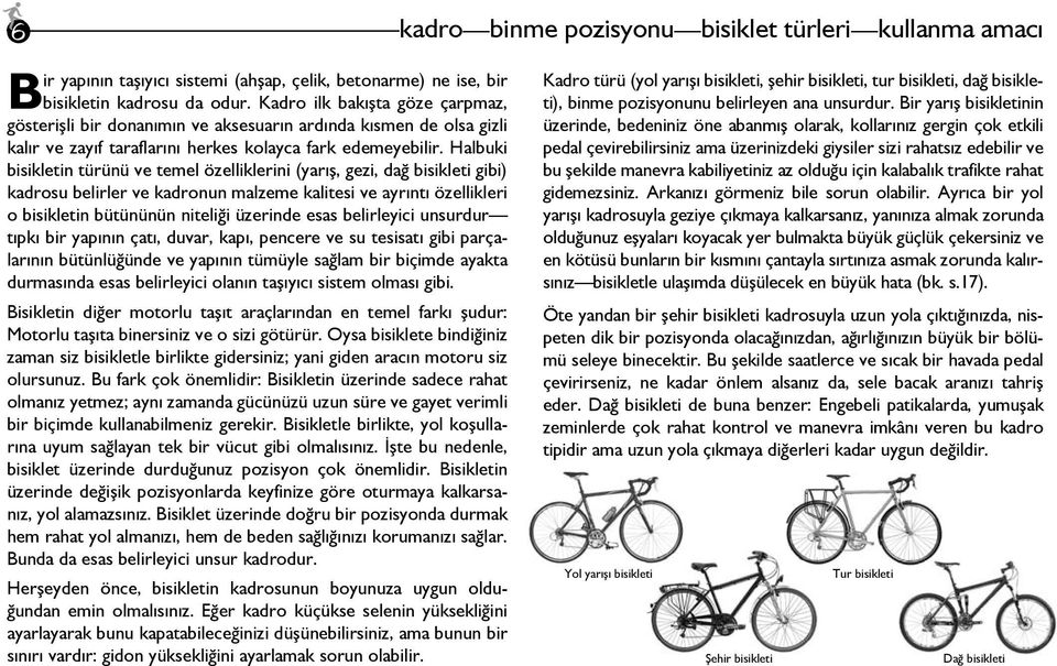 Halbuki bisikletin türünü ve temel özelliklerini (yarış, gezi, dağ bisikleti gibi) kadrosu belirler ve kadronun malzeme kalitesi ve ayrıntı özellikleri o bisikletin bütününün niteliği üzerinde esas