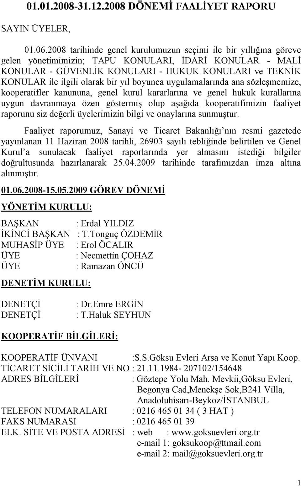 olarak bir yıl boyunca uygulamalarında ana sözleşmemize, kooperatifler kanununa, genel kurul kararlarına ve genel hukuk kurallarına uygun davranmaya özen göstermiş olup aşağıda kooperatifimizin