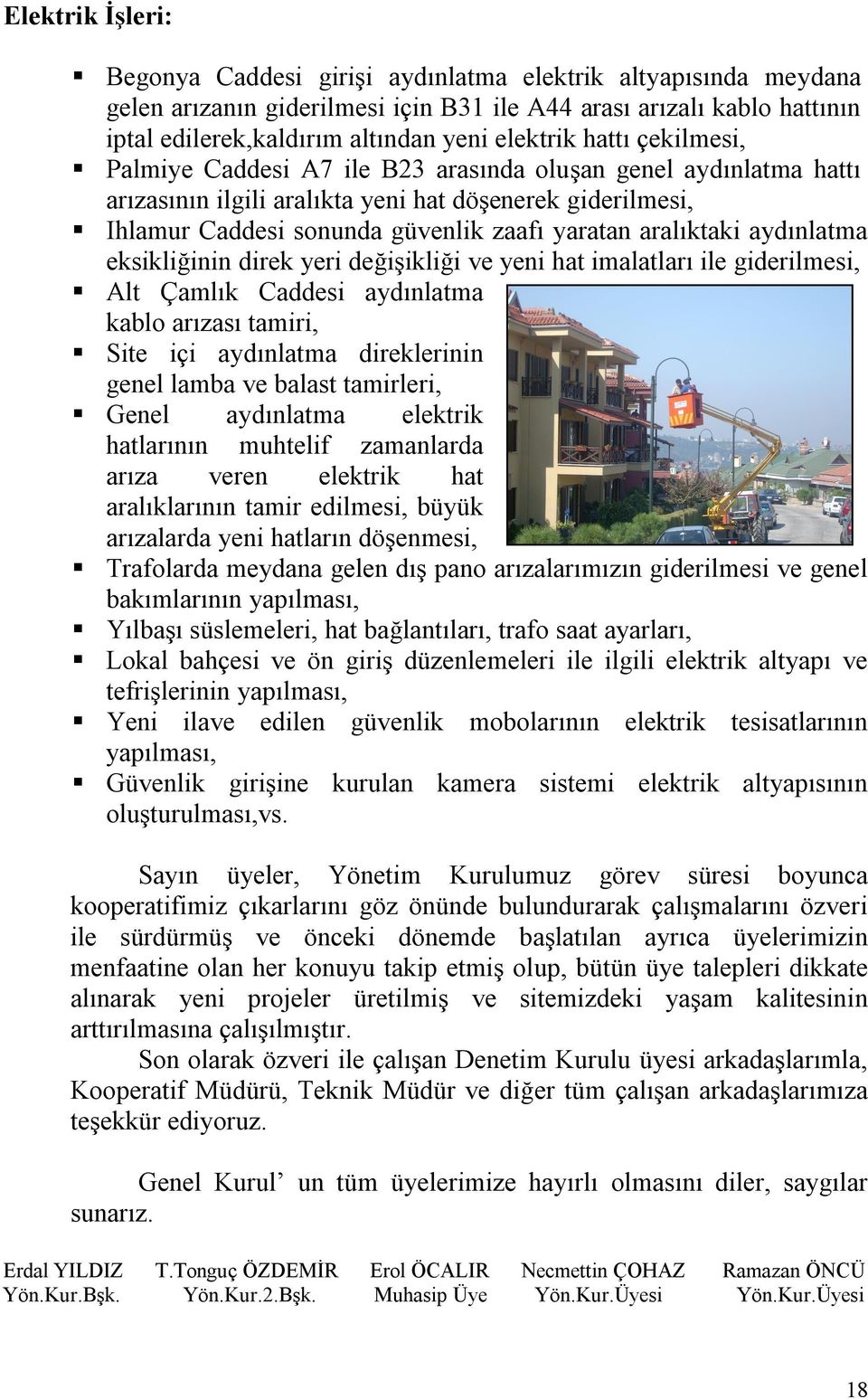 aralıktaki aydınlatma eksikliğinin direk yeri değişikliği ve yeni hat imalatları ile giderilmesi, Alt Çamlık Caddesi aydınlatma kablo arızası tamiri, Site içi aydınlatma direklerinin genel lamba ve