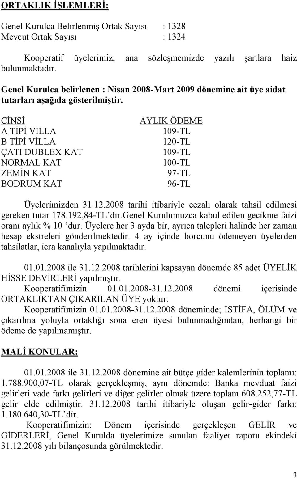 CİNSİ A TİPİ VİLLA B TİPİ VİLLA ÇATI DUBLEX KAT NORMAL KAT ZEMİN KAT BODRUM KAT AYLIK ÖDEME 109-TL 120-TL 109-TL 100-TL 97-TL 96-TL Üyelerimizden 31.12.2008 tarihi itibariyle cezalı olarak tahsil edilmesi gereken tutar 178.