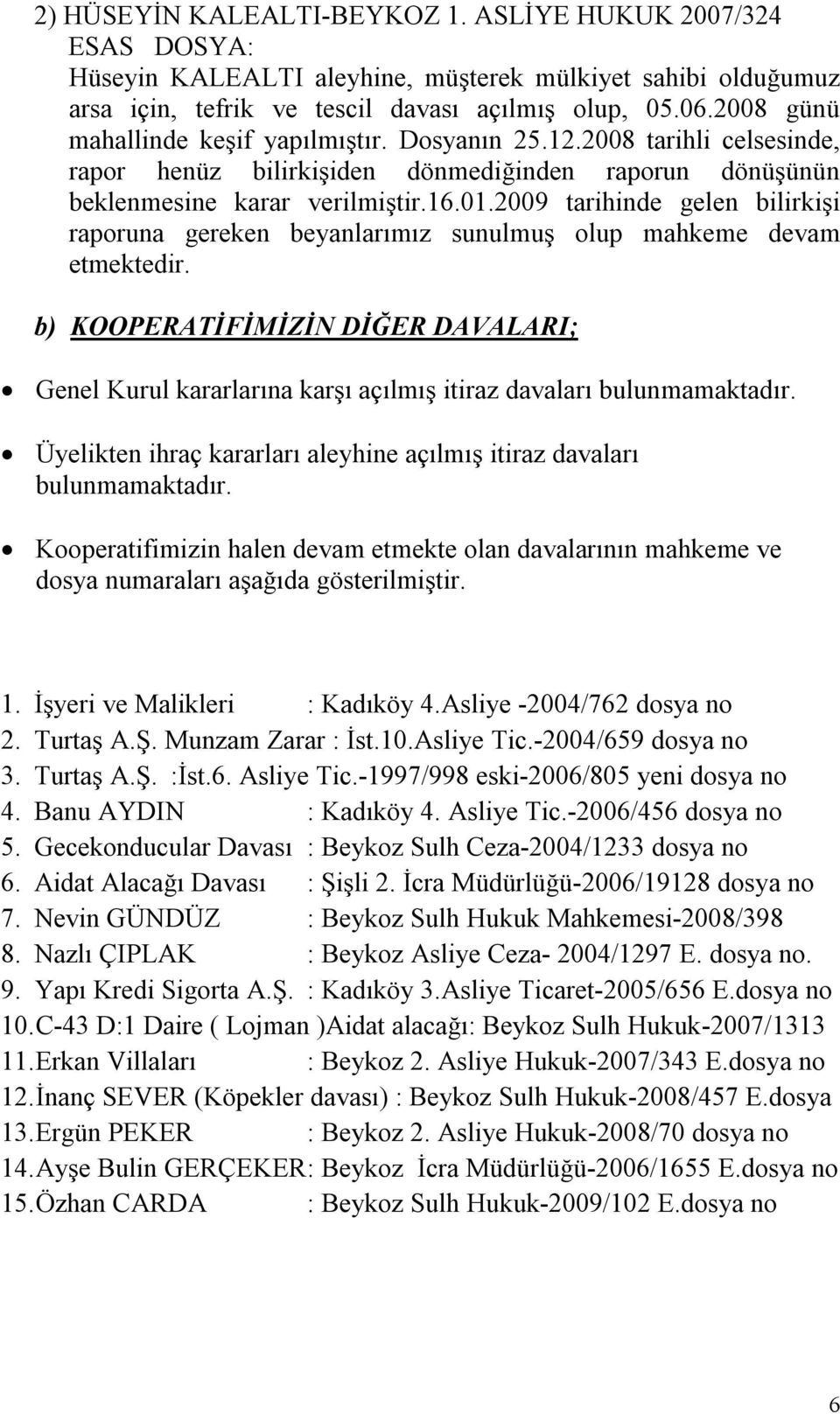 2009 tarihinde gelen bilirkişi raporuna gereken beyanlarımız sunulmuş olup mahkeme devam etmektedir.