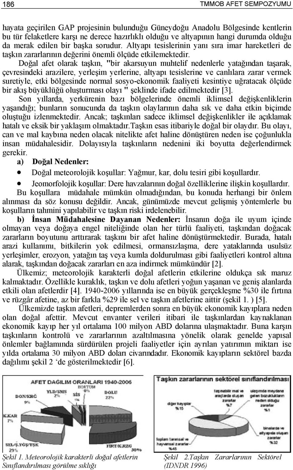 Doğal afet olarak taşkın, "bir akarsuyun muhtelif nedenlerle yatağından taşarak, çevresindeki arazilere, yerleşim yerlerine, altyapı tesislerine ve canlılara zarar vermek suretiyle, etki bölgesinde