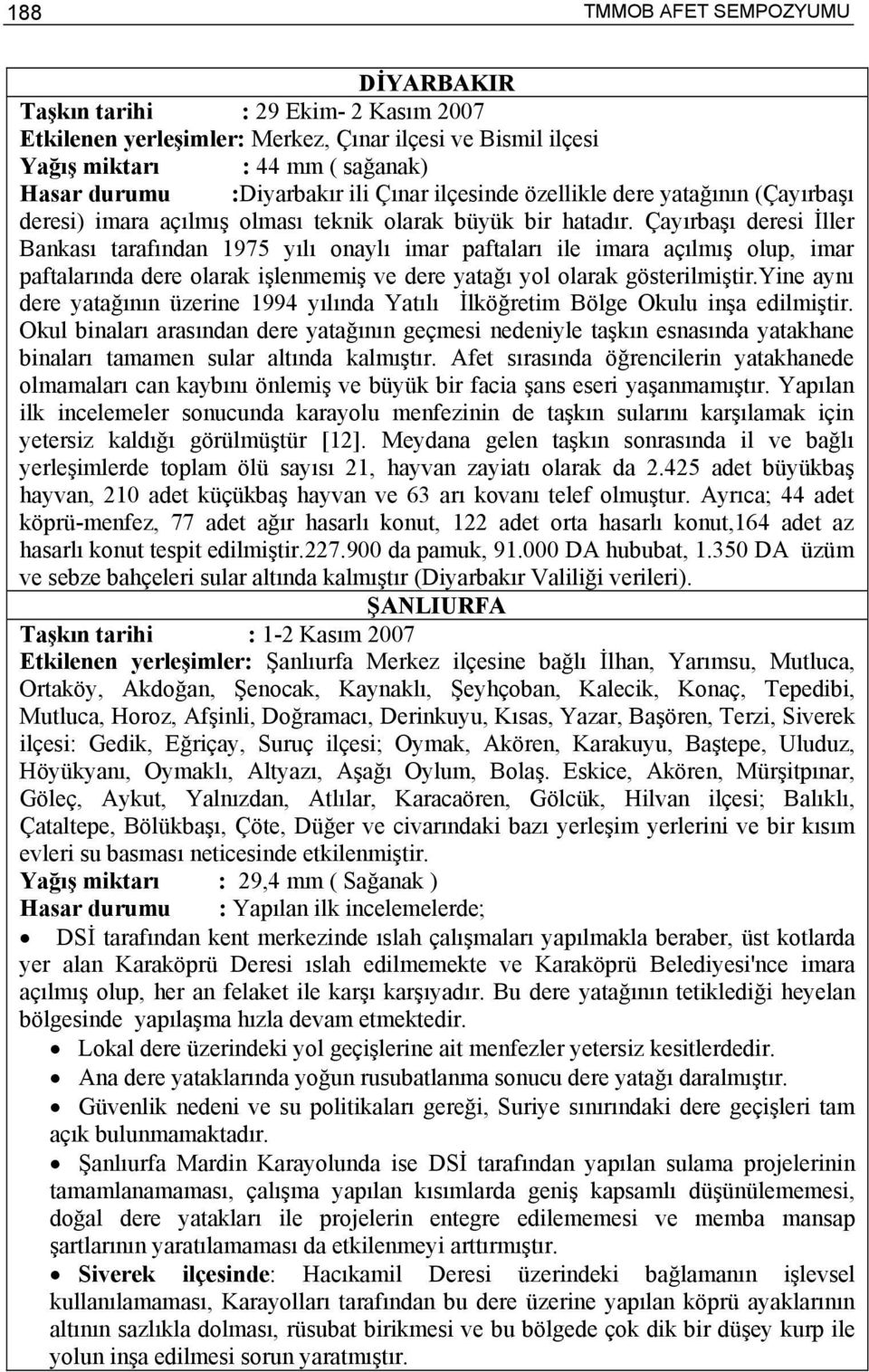 Çayırbaşı deresi İller Bankası tarafından 1975 yılı onaylı imar paftaları ile imara açılmış olup, imar paftalarında dere olarak işlenmemiş ve dere yatağı yol olarak gösterilmiştir.