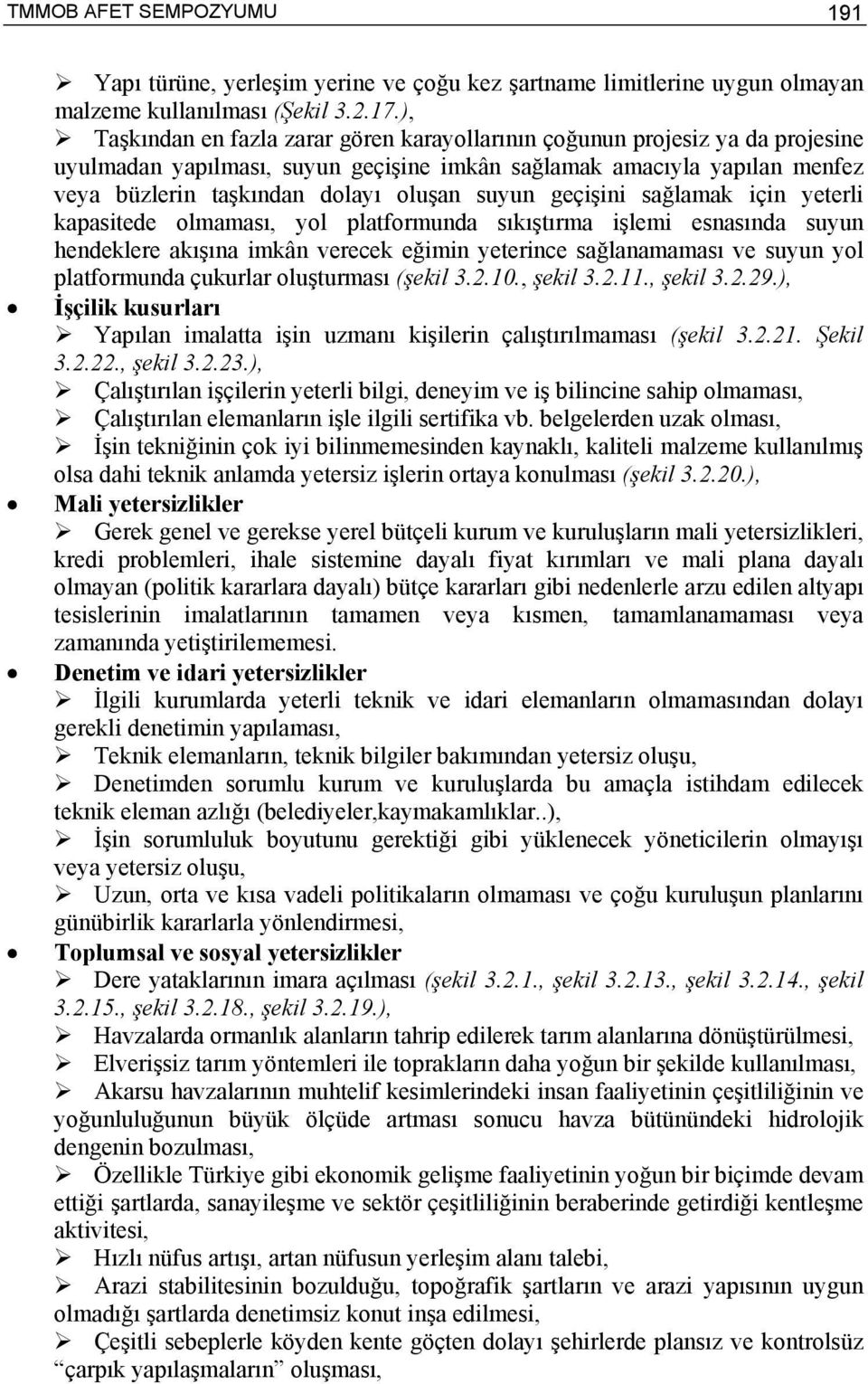 suyun geçişini sağlamak için yeterli kapasitede olmaması, yol platformunda sıkıştırma işlemi esnasında suyun hendeklere akışına imkân verecek eğimin yeterince sağlanamaması ve suyun yol platformunda