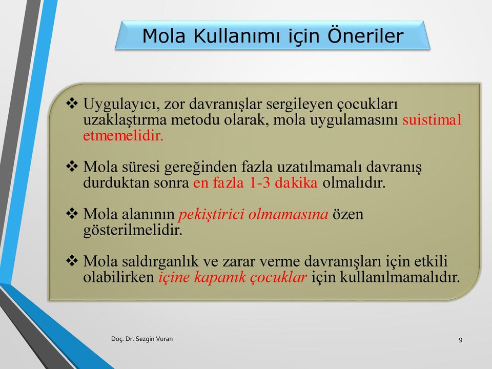 Mola süresi gereğinden fazla uzatılmamalı davranış durduktan sonra en fazla 1-3 dakika olmalıdır.