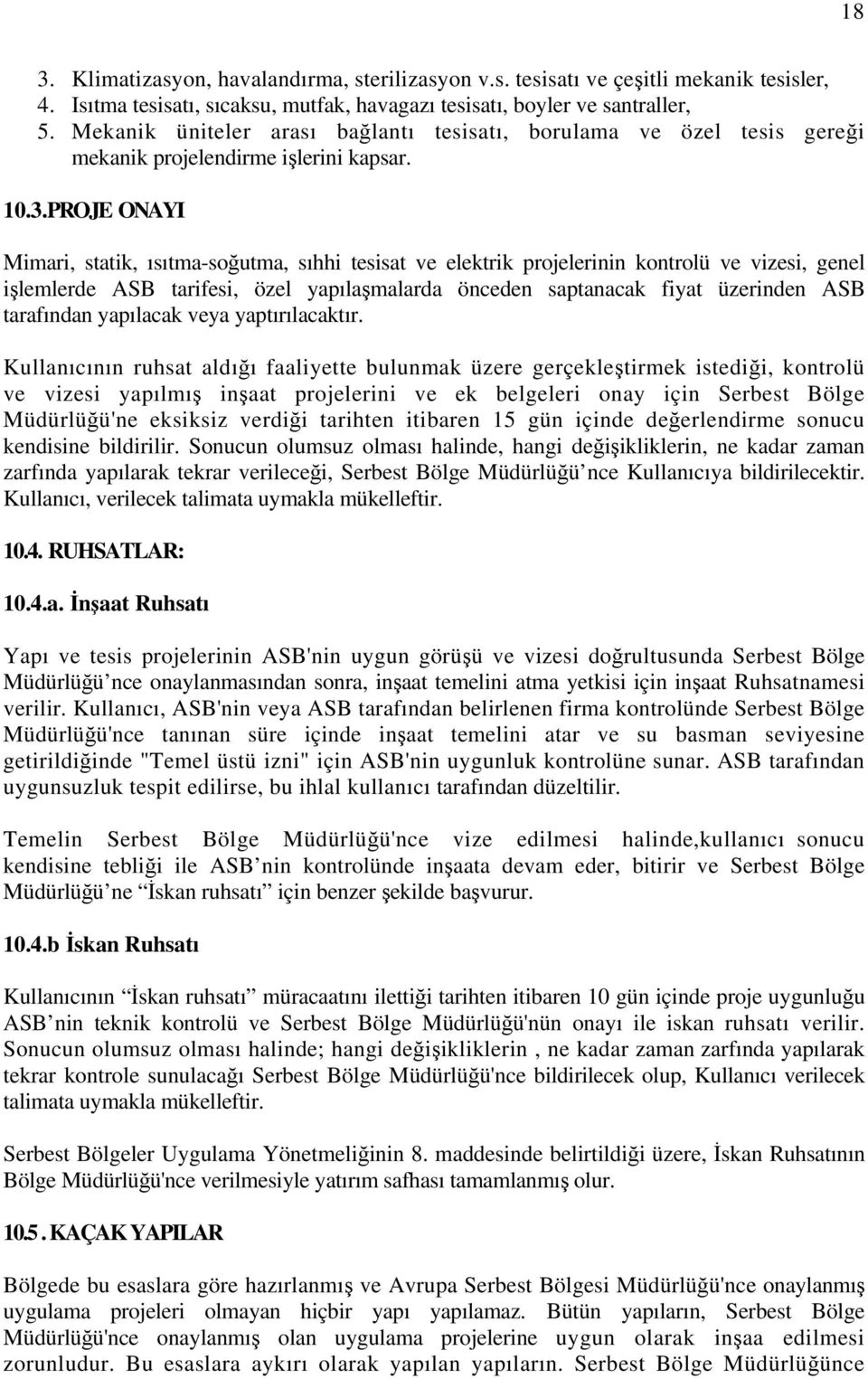 PROJE ONAYI Mimari, statik, ısıtma-soğutma, sıhhi tesisat ve elektrik projelerinin kontrolü ve vizesi, genel işlemlerde ASB tarifesi, özel yapılaşmalarda önceden saptanacak fiyat üzerinden ASB