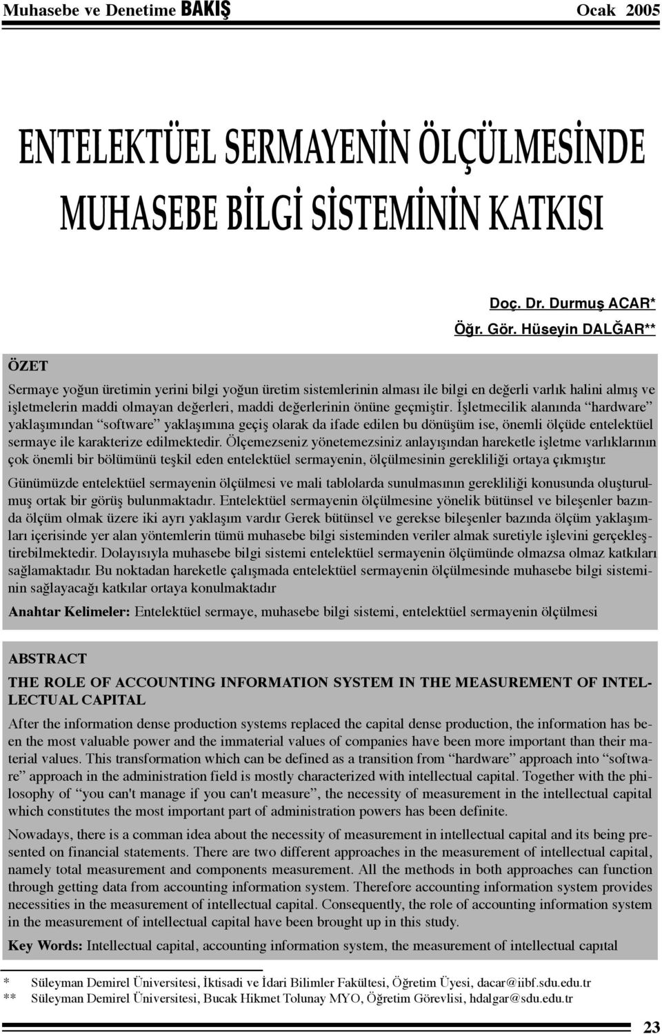 geçmiştir. İşletmecilik alanında hardware yaklaşımından software yaklaşımına geçiş olarak da ifade edilen bu dönüşüm ise, önemli ölçüde entelektüel sermaye ile karakterize edilmektedir.