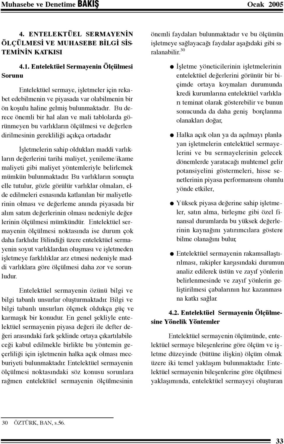 Bu derece önemli bir hal alan ve mali tablolarda görünmeyen bu varlıkların ölçülmesi ve değerlendirilmesinin gerekliliği açıkça ortadadır.