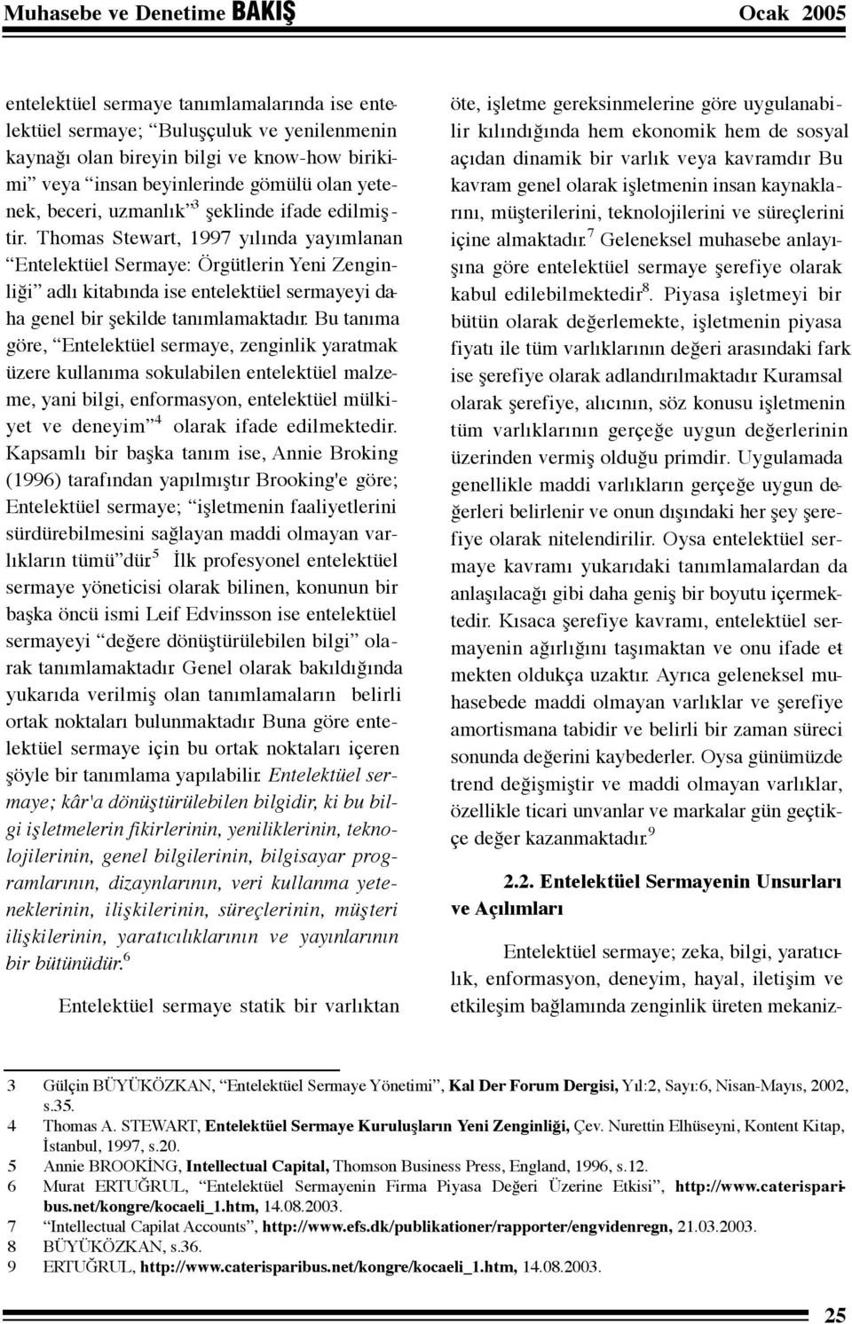 Bu tanıma göre, Entelektüel sermaye, zenginlik yaratmak üzere kullanıma sokulabilen entelektüel malzeme, yani bilgi, enformasyon, entelektüel mülkiyet ve deneyim 4 olarak ifade edilmektedir.