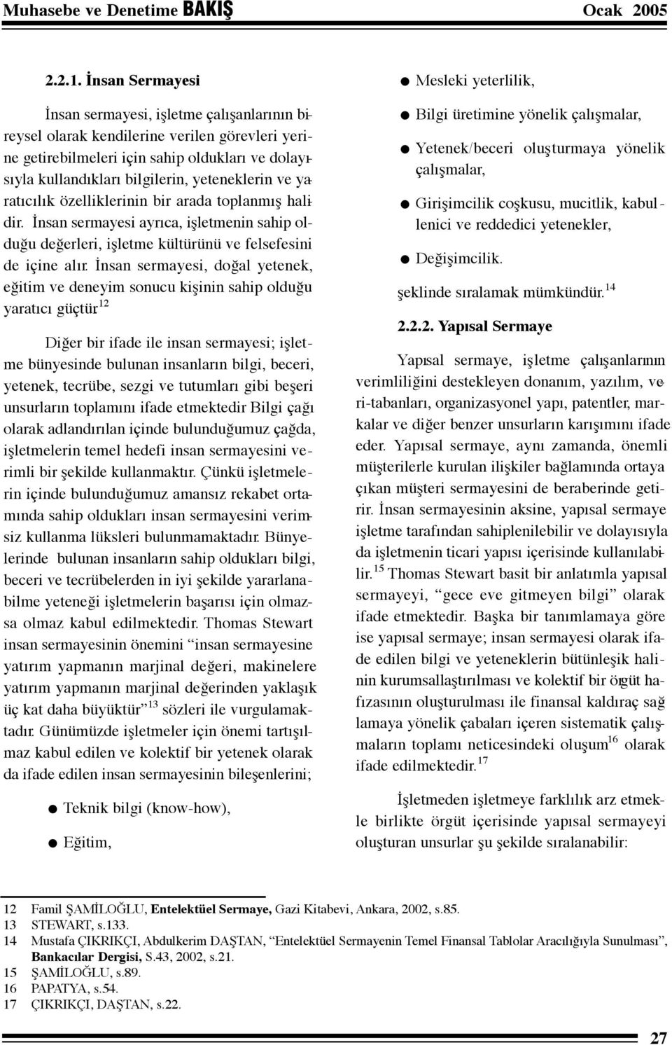 ve yaratıcılık özelliklerinin bir arada toplanmış halidir. İnsan sermayesi ayrıca, işletmenin sahip olduğu değerleri, işletme kültürünü ve felsefesini de içine alır.