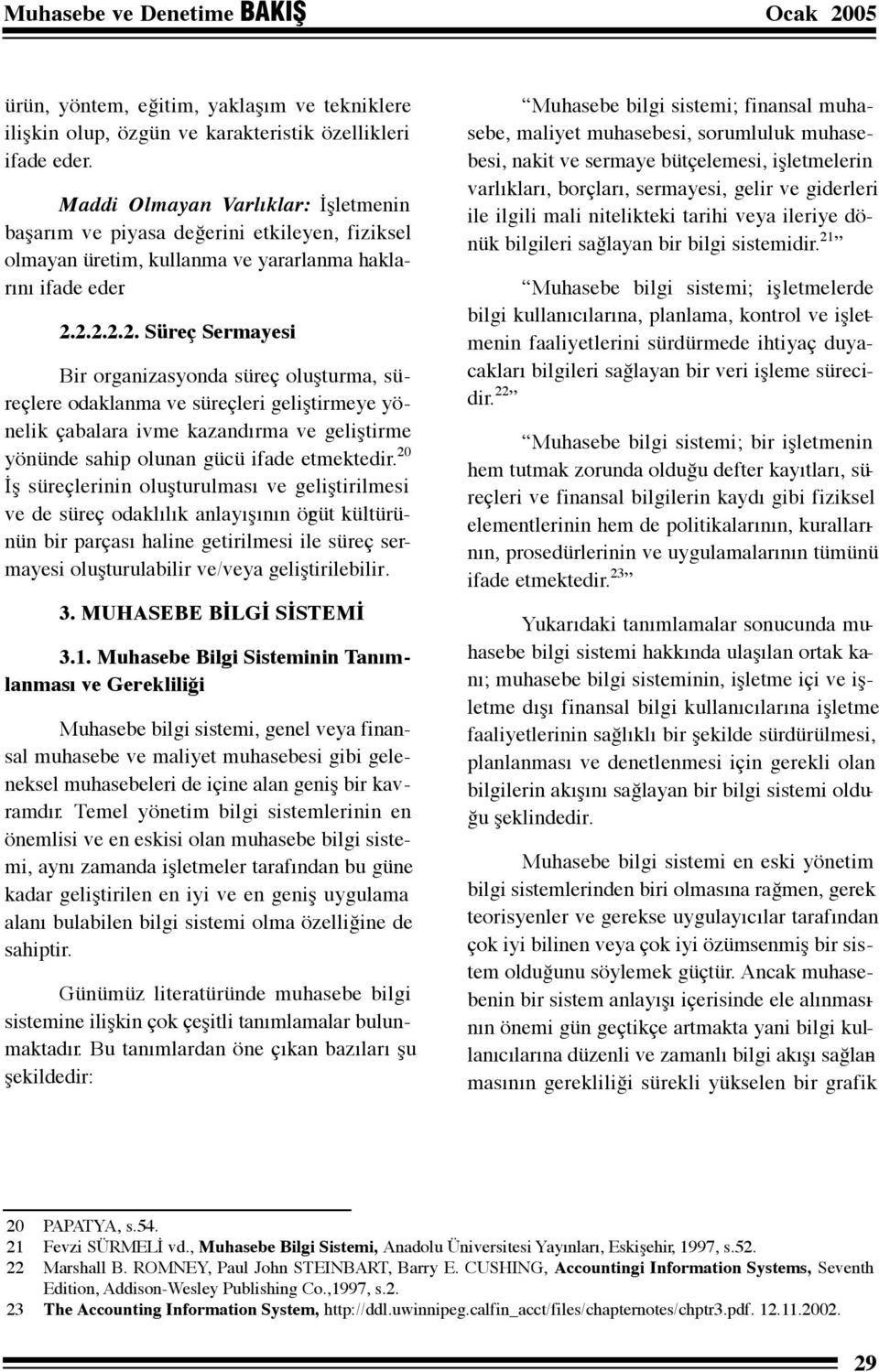 2.2.2.2. Süreç Sermayesi Bir organizasyonda süreç oluşturma, süreçlere odaklanma ve süreçleri geliştirmeye yönelik çabalara ivme kazandırma ve geliştirme yönünde sahip olunan gücü ifade etmektedir.