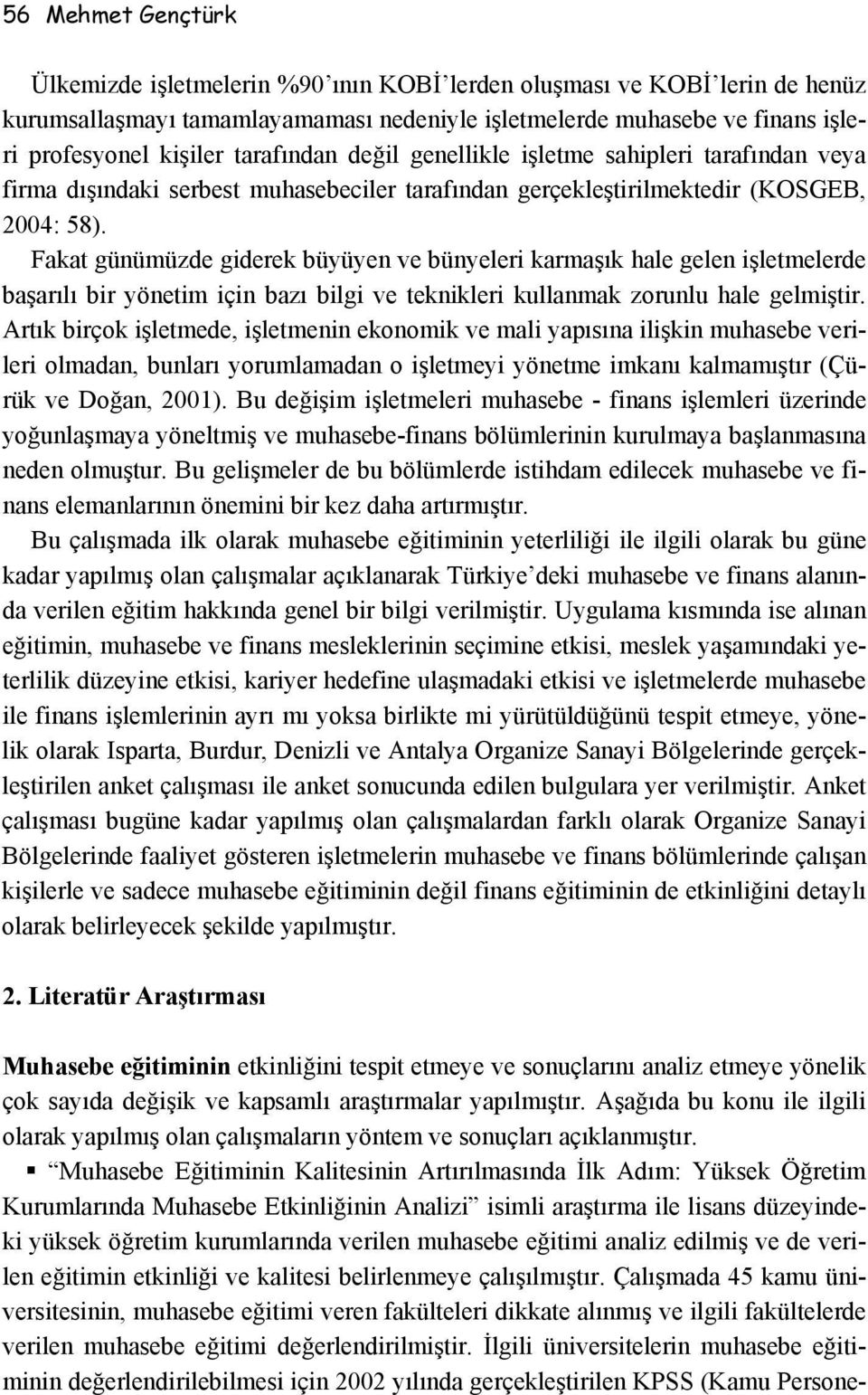 Fakat günümüzde giderek büyüyen ve bünyeleri karmaşık hale gelen işletmelerde başarılı bir yönetim için bazı bilgi ve teknikleri kullanmak zorunlu hale gelmiştir.