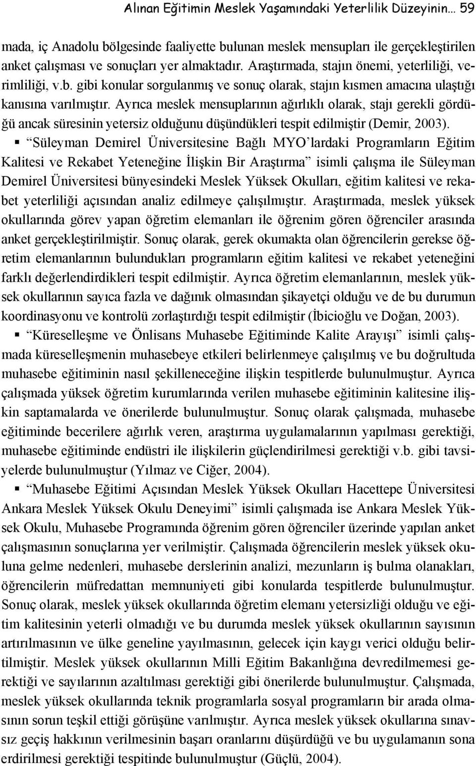 Ayrıca meslek mensuplarının ağırlıklı olarak, stajı gerekli gördüğü ancak süresinin yetersiz olduğunu düşündükleri tespit edilmiştir (Demir, 2003).