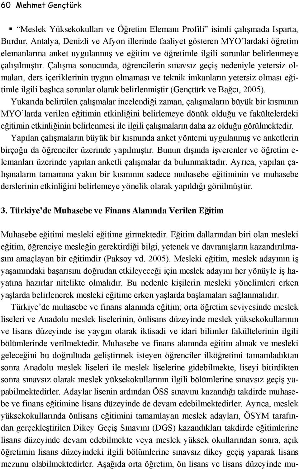 Çalışma sonucunda, öğrencilerin sınavsız geçiş nedeniyle yetersiz olmaları, ders içeriklerinin uygun olmaması ve teknik imkanların yetersiz olması eğitimle ilgili başlıca sorunlar olarak