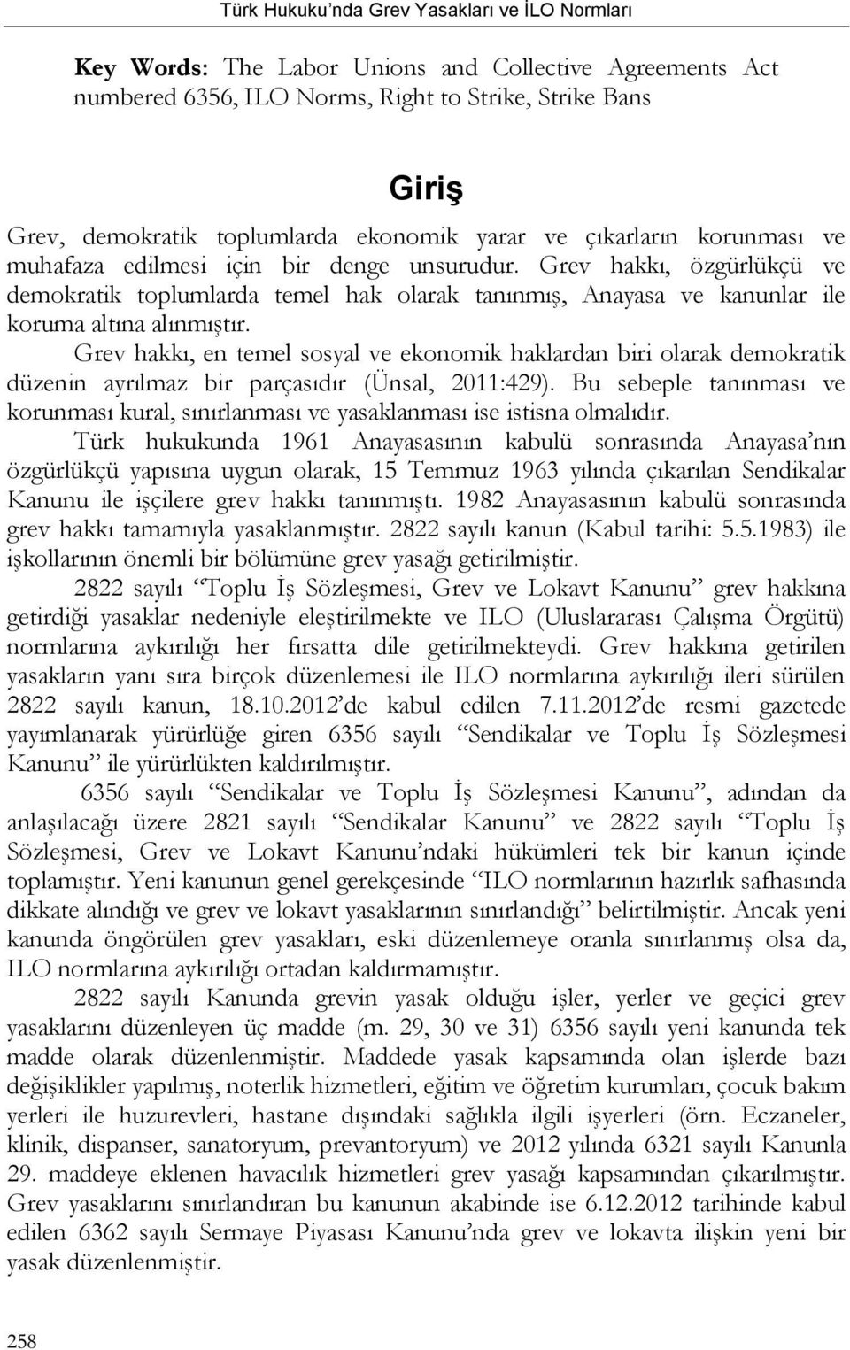 Grev hakkı, en temel sosyal ve ekonomik haklardan biri olarak demokratik düzenin ayrılmaz bir parçasıdır (Ünsal, 2011:429).