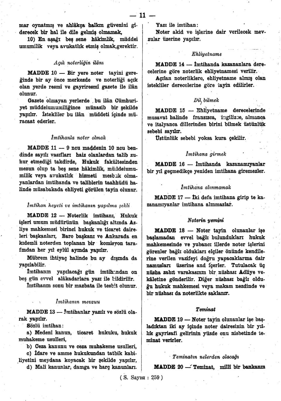 Gazete olmayan yerlerde, bu ilân Cumhuriyet müddeiumumiliğince münasib bir şekilde yapılır. İstekliler bu ilân müddeti içinde müracaat ederler.