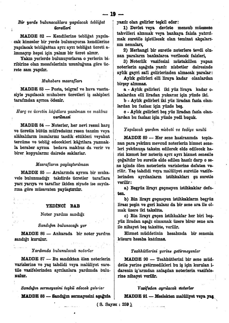 Muhabere masrafları MADDE 83 Fosta, telgraf ve hava vasıtasiyle yapılacak muhabere ücretleri is sahipleri tarafından aynca ödenir.