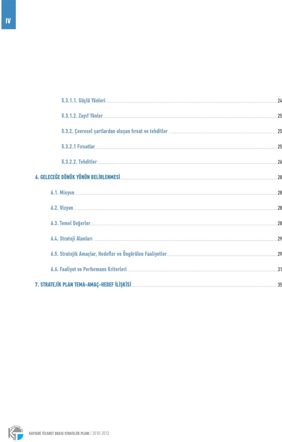 ..28 6.4. Strateji Alanları...29 6.5. Stratejik Amaçlar, Hedefler ve Öngörülen Faaliyetler...29 6.6. Faaliyet ve Performans Kriterleri.