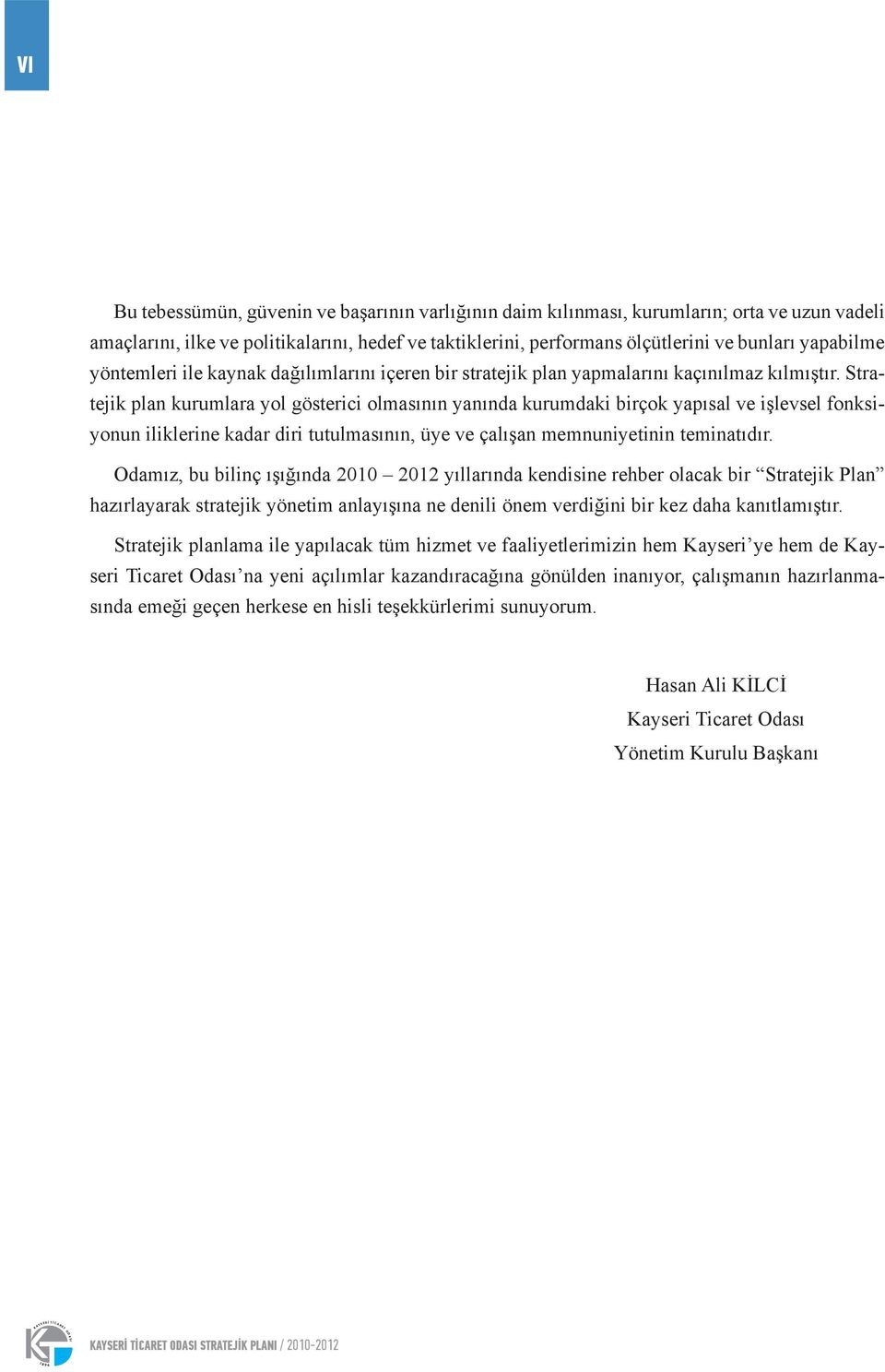 Stratejik plan kurumlara yol gösterici olmasının yanında kurumdaki birçok yapısal ve işlevsel fonksiyonun iliklerine kadar diri tutulmasının, üye ve çalışan memnuniyetinin teminatıdır.