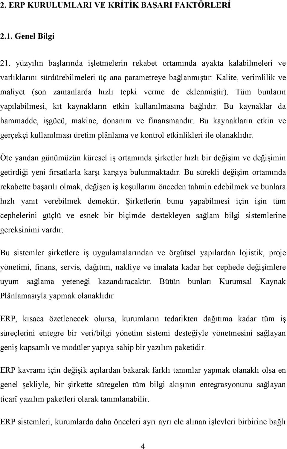 verme de eklenmiştir). Tüm bunların yapılabilmesi, kıt kaynakların etkin kullanılmasına bağlıdır. Bu kaynaklar da hammadde, işgücü, makine, donanım ve finansmandır.