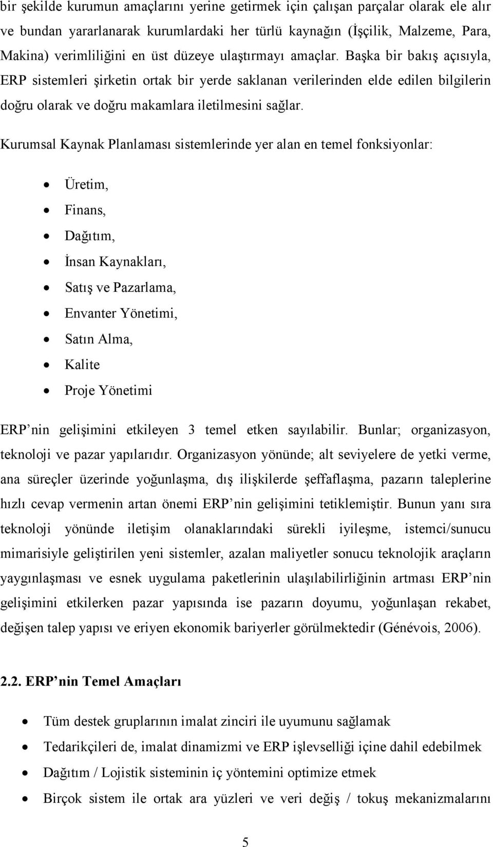 Kurumsal Kaynak Planlaması sistemlerinde yer alan en temel fonksiyonlar: Üretim, Finans, Dağıtım, Đnsan Kaynakları, Satış ve Pazarlama, Envanter Yönetimi, Satın Alma, Kalite Proje Yönetimi ERP nin