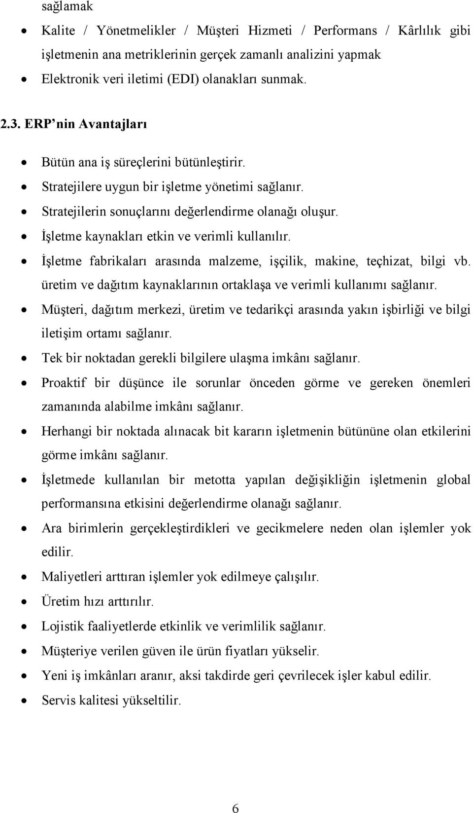 Đşletme kaynakları etkin ve verimli kullanılır. Đşletme fabrikaları arasında malzeme, işçilik, makine, teçhizat, bilgi vb. üretim ve dağıtım kaynaklarının ortaklaşa ve verimli kullanımı sağlanır.