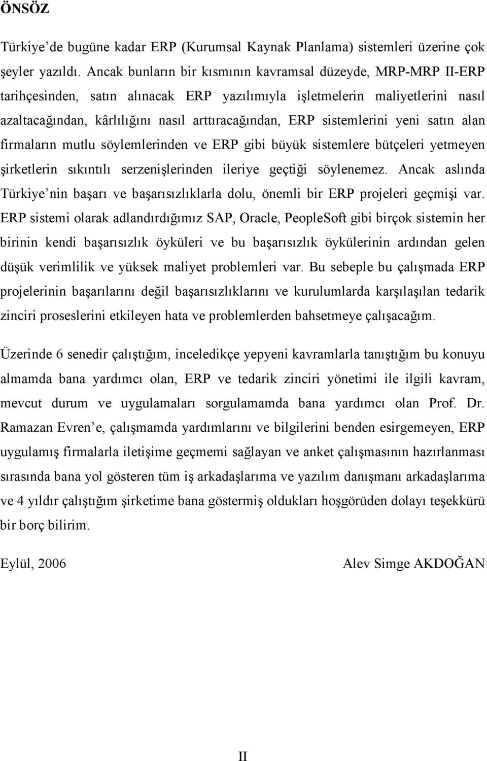 sistemlerini yeni satın alan firmaların mutlu söylemlerinden ve ERP gibi büyük sistemlere bütçeleri yetmeyen şirketlerin sıkıntılı serzenişlerinden ileriye geçtiği söylenemez.