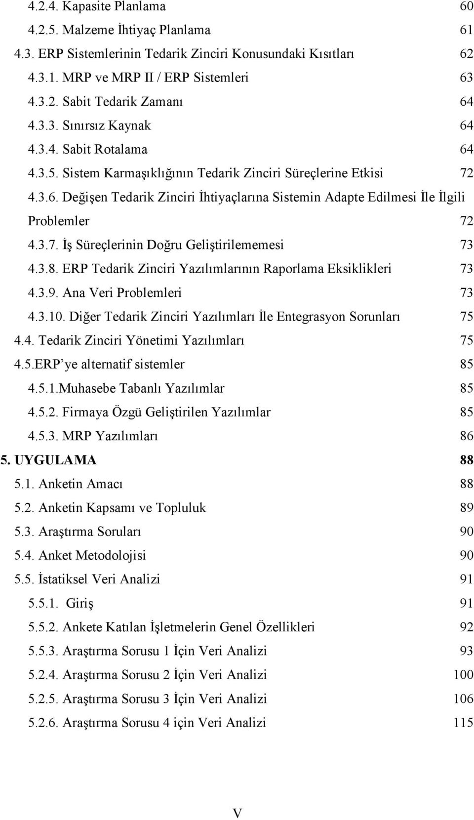 3.7. Đş Süreçlerinin Doğru Geliştirilememesi 73 4.3.8. ERP Tedarik Zinciri Yazılımlarının Raporlama Eksiklikleri 73 4.3.9. Ana Veri Problemleri 73 4.3.10.