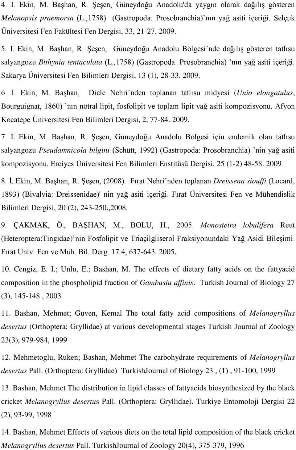 ,1758) (Gastropoda: Prosobranchia) nın yağ asiti içeriği. Sakarya Üniversitesi Fen Bilimleri Dergisi, 13 (1), 28-33. 2009. 6. İ. Ekin, M.