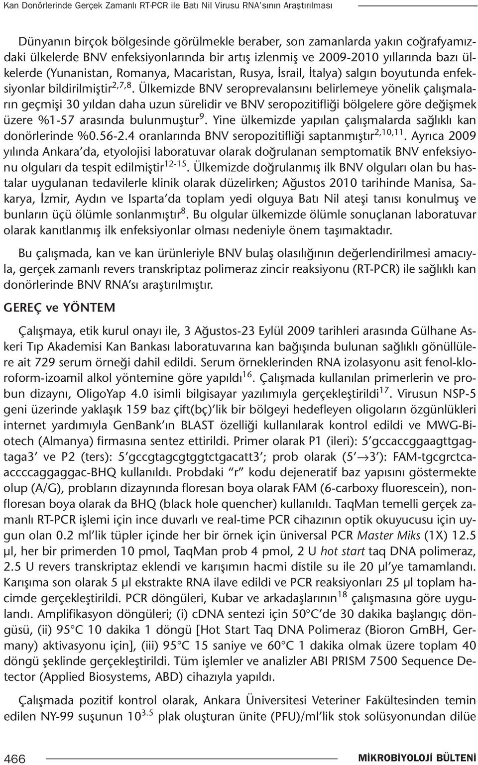 Ülkemizde BNV seroprevalansını belirlemeye yönelik çalışmaların geçmişi 30 yıldan daha uzun sürelidir ve BNV seropozitifliği bölgelere göre değişmek üzere %1-57 arasında bulunmuştur 9.