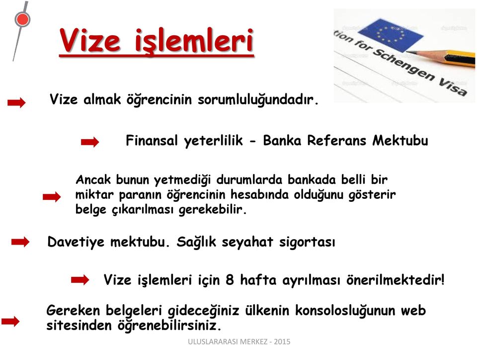 paranın öğrencinin hesabında olduğunu gösterir belge çıkarılması gerekebilir. Davetiye mektubu.