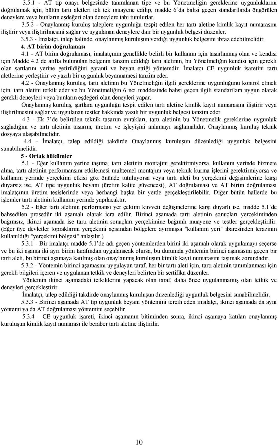 2 - Onaylanmış kuruluş taleplere uygunluğu tespit edilen her tartı aletine kimlik kayıt numarasını iliştirir veya iliştirilmesini sağlar ve uygulanan deneylere dair bir uygunluk belgesi düzenler. 3.5.