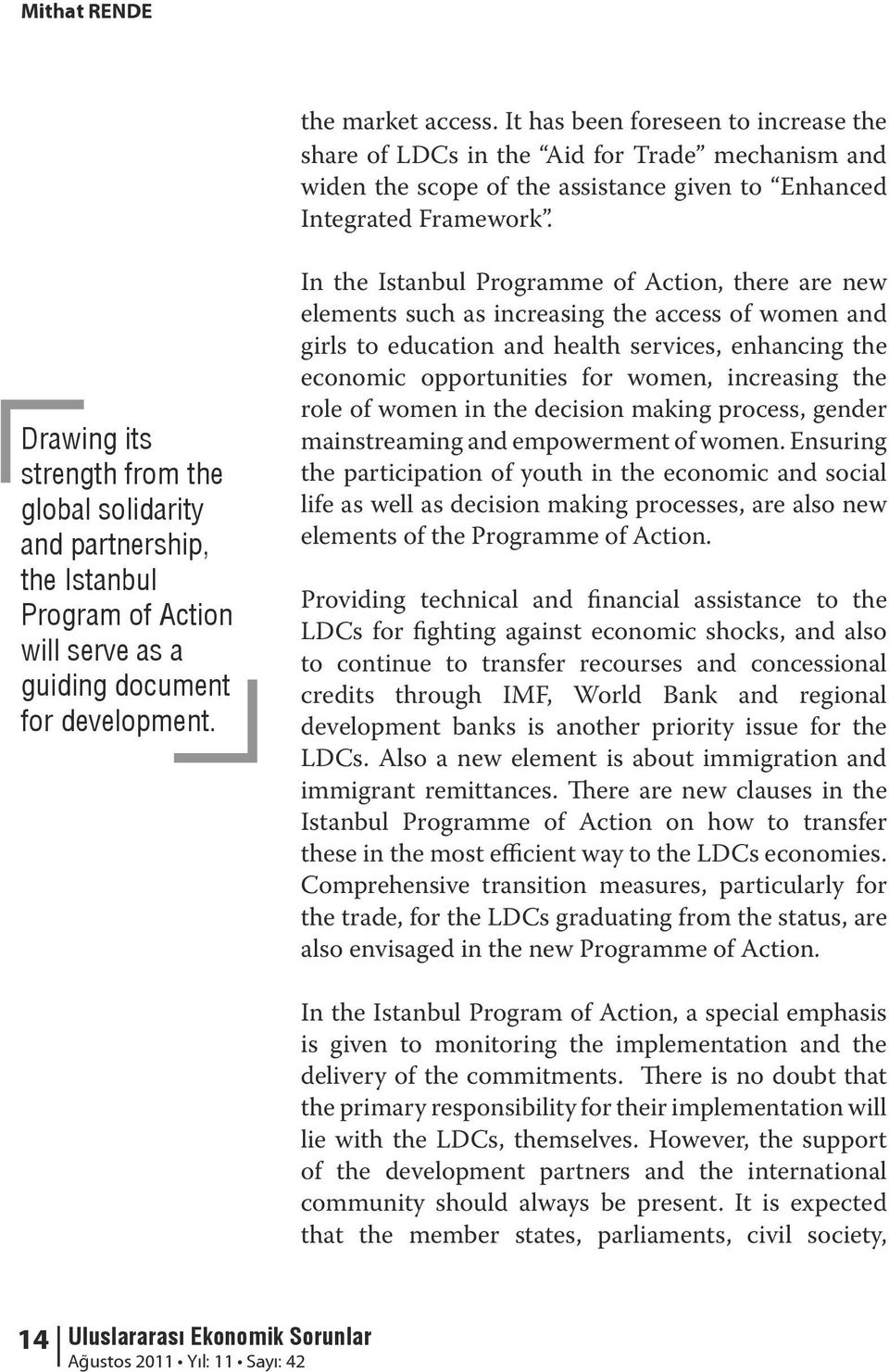 In the Istanbul Programme of Action, there are new elements such as increasing the access of women and girls to education and health services, enhancing the economic opportunities for women,