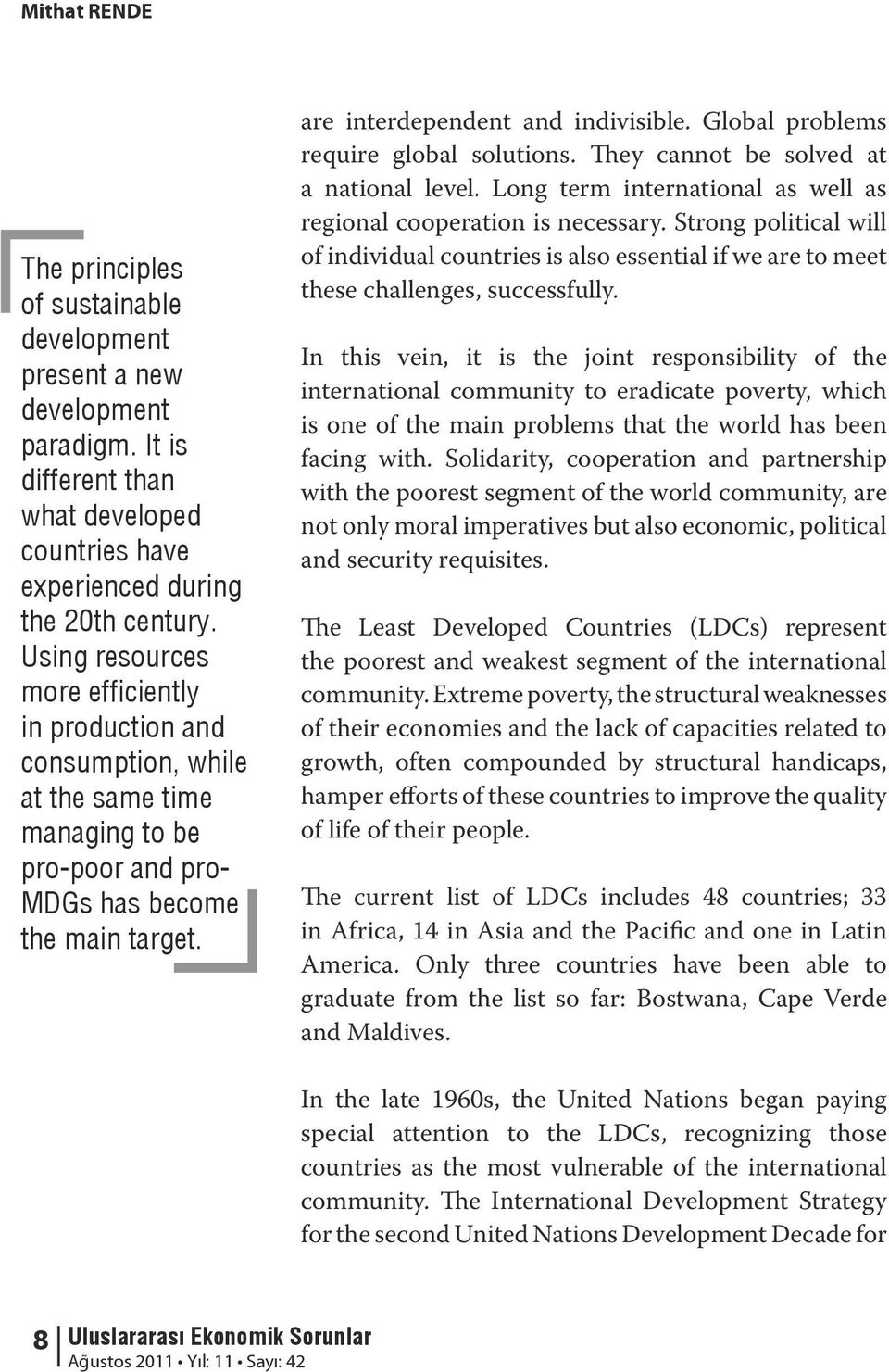 Global problems require global solutions. They cannot be solved at a national level. Long term international as well as regional cooperation is necessary.